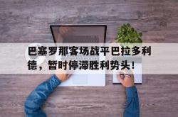 问鼎娱乐APP-巴塞罗那客场战平巴拉多利德，暂时停滞胜利势头！