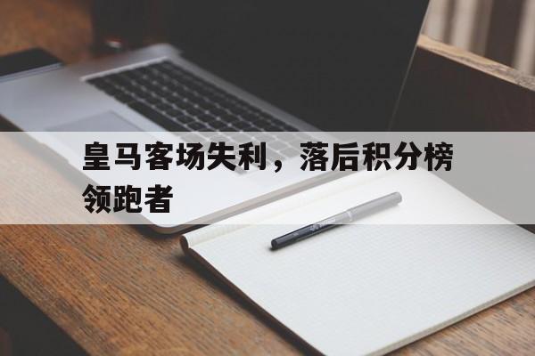 皇马客场失利，落后积分榜领跑者